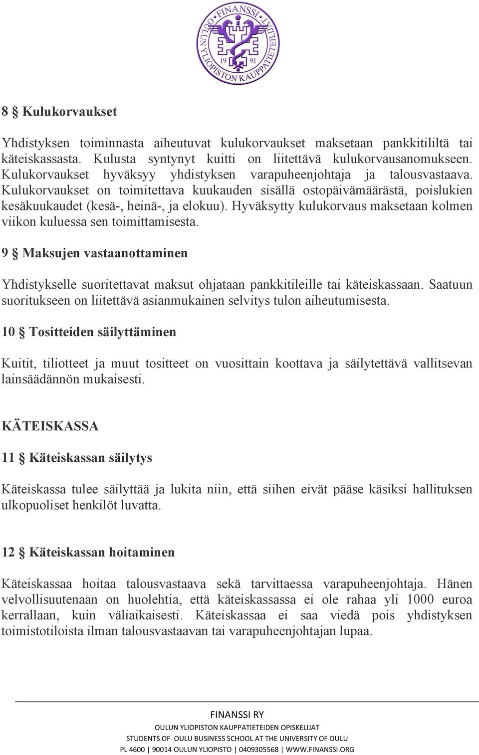 Hyväksytty kulukorvaus maksetaan kolmen viikon kuluessa sen toimittamisesta. 9 Maksujen vastaanottaminen Yhdistykselle suoritettavat maksut ohjataan pankkitileille tai käteiskassaan.