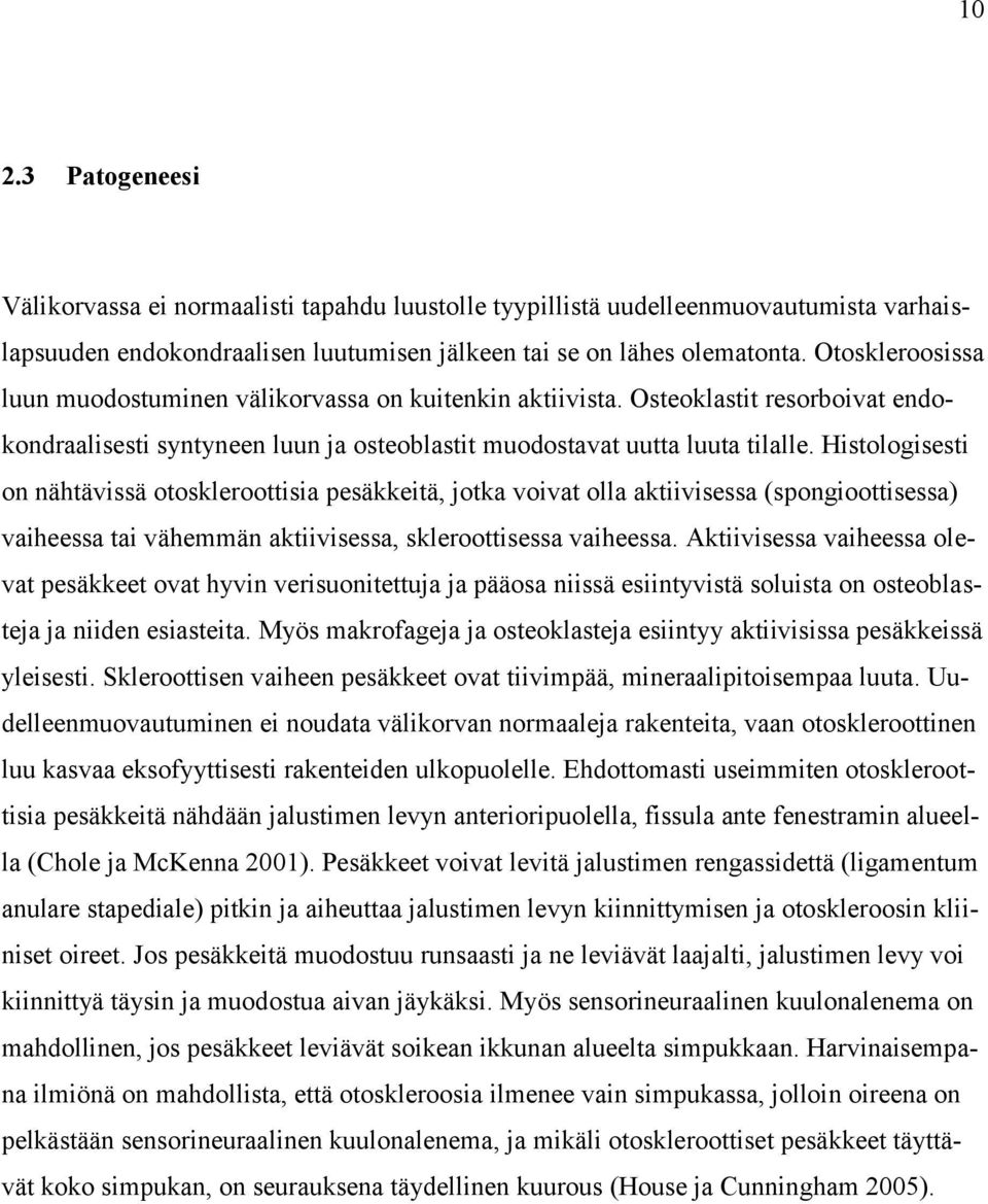 Histologisesti on nähtävissä otoskleroottisia pesäkkeitä, jotka voivat olla aktiivisessa (spongioottisessa) vaiheessa tai vähemmän aktiivisessa, skleroottisessa vaiheessa.