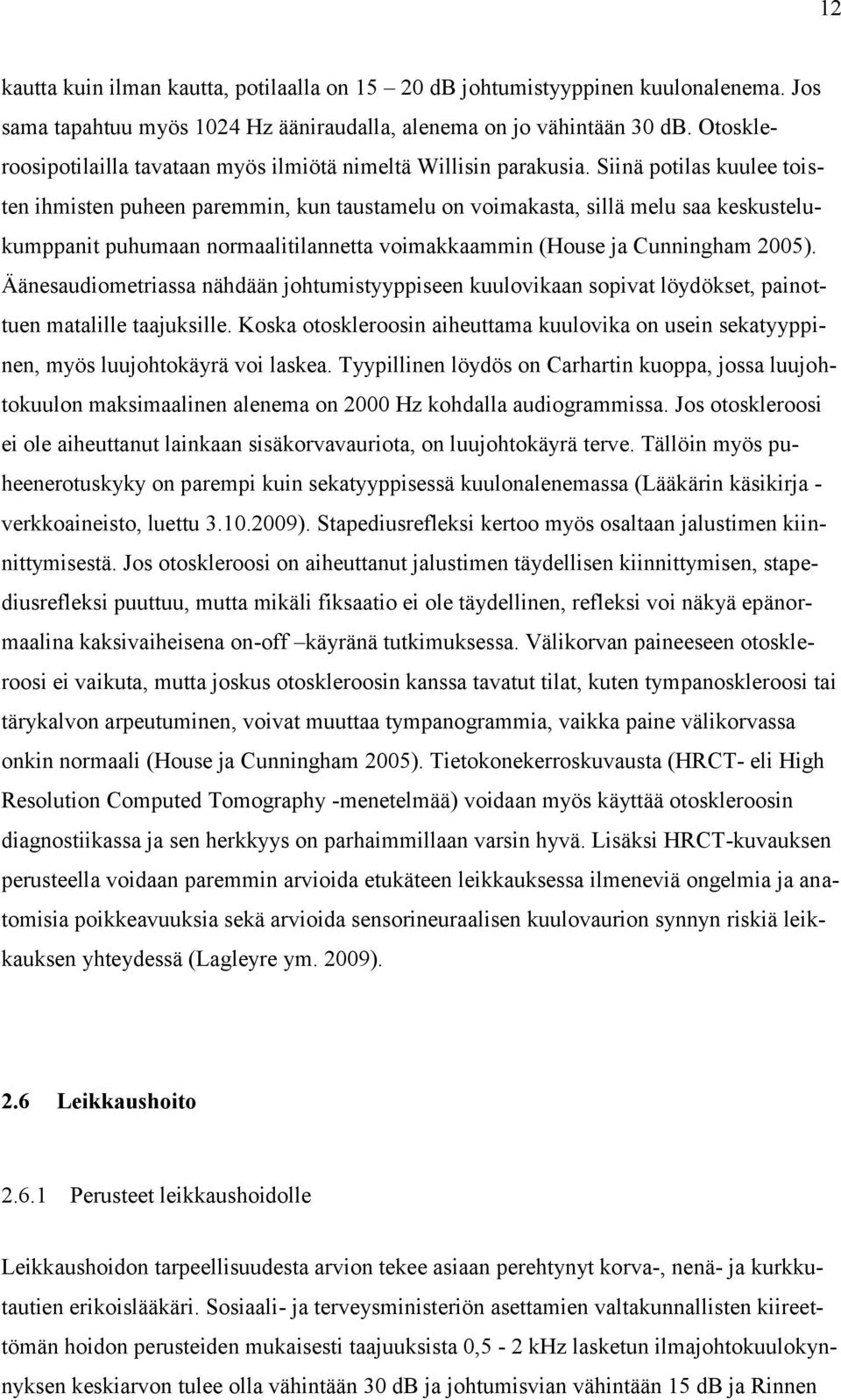 Siinä potilas kuulee toisten ihmisten puheen paremmin, kun taustamelu on voimakasta, sillä melu saa keskustelukumppanit puhumaan normaalitilannetta voimakkaammin (House ja Cunningham 2005).