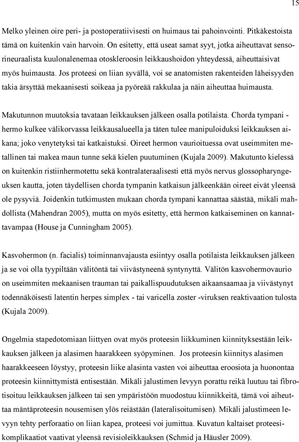 Jos proteesi on liian syvällä, voi se anatomisten rakenteiden läheisyyden takia ärsyttää mekaanisesti soikeaa ja pyöreää rakkulaa ja näin aiheuttaa huimausta.