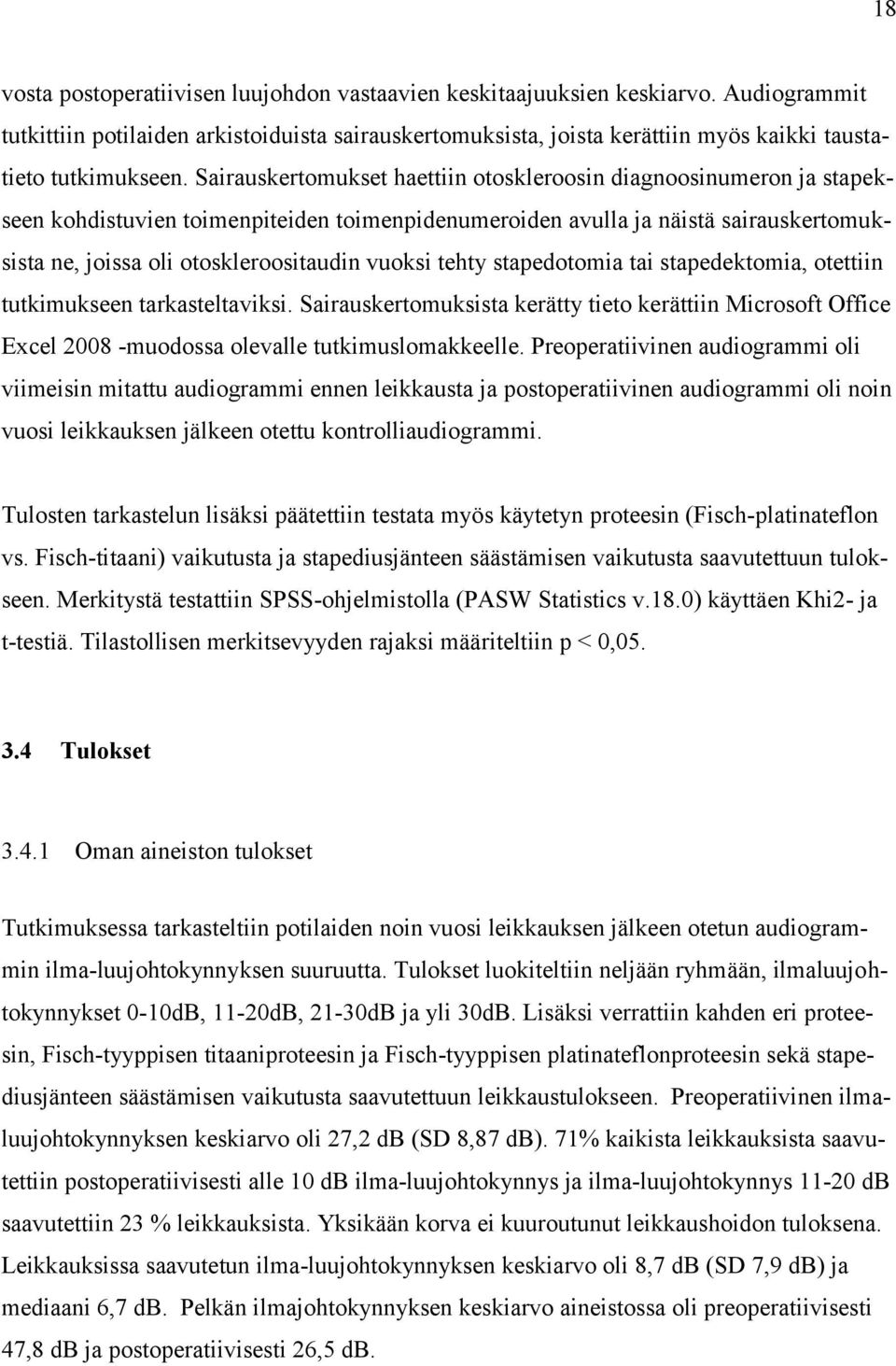 Sairauskertomukset haettiin otoskleroosin diagnoosinumeron ja stapekseen kohdistuvien toimenpiteiden toimenpidenumeroiden avulla ja näistä sairauskertomuksista ne, joissa oli otoskleroositaudin
