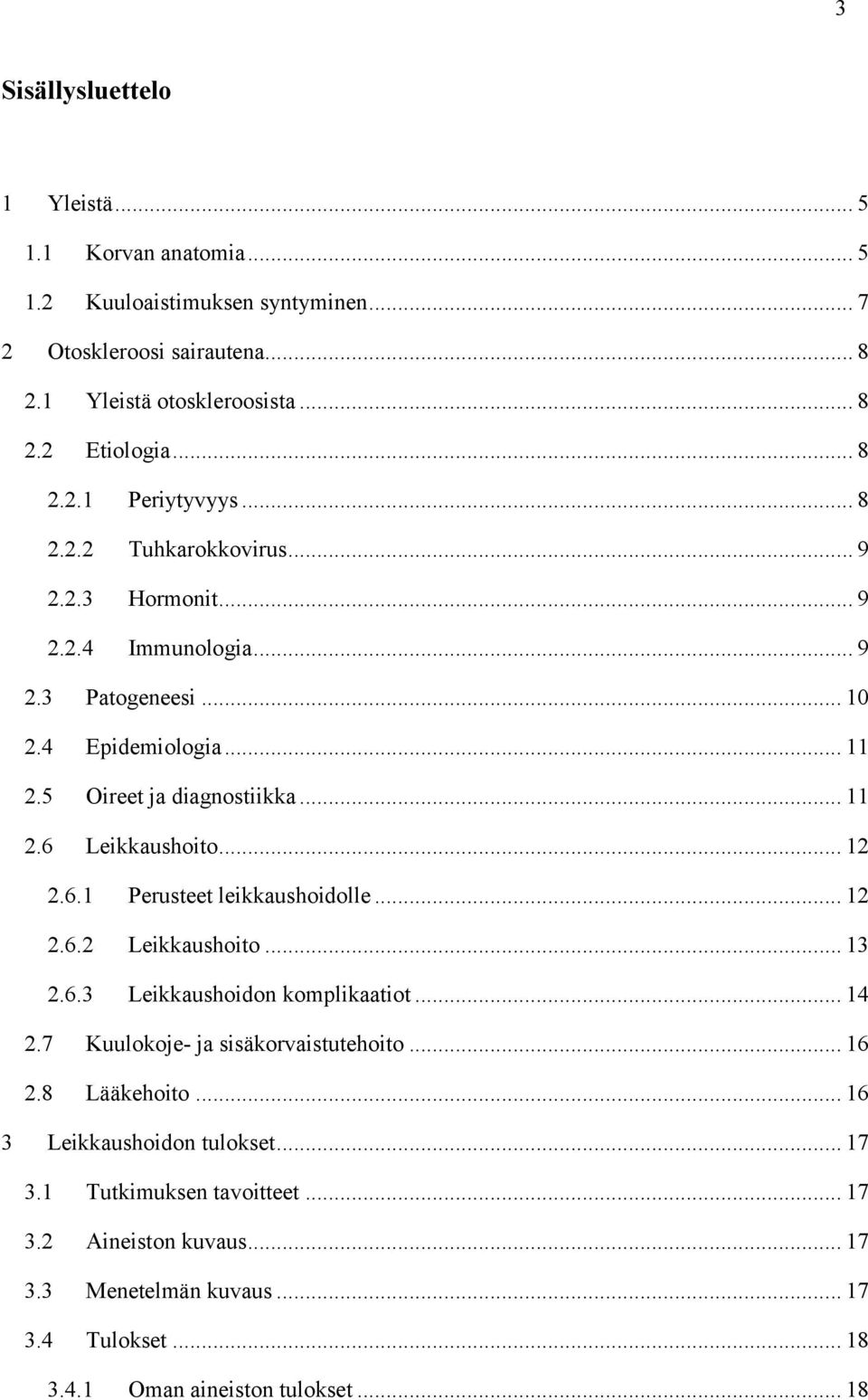 6.1 Perusteet leikkaushoidolle... 12 2.6.2 Leikkaushoito... 13 2.6.3 Leikkaushoidon komplikaatiot... 14 2.7 Kuulokoje- ja sisäkorvaistutehoito... 16 2.8 Lääkehoito.