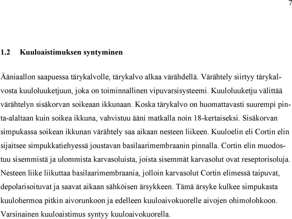 Sisäkorvan simpukassa soikean ikkunan värähtely saa aikaan nesteen liikeen. Kuuloelin eli Cortin elin sijaitsee simpukkatiehyessä joustavan basilaarimembraanin pinnalla.