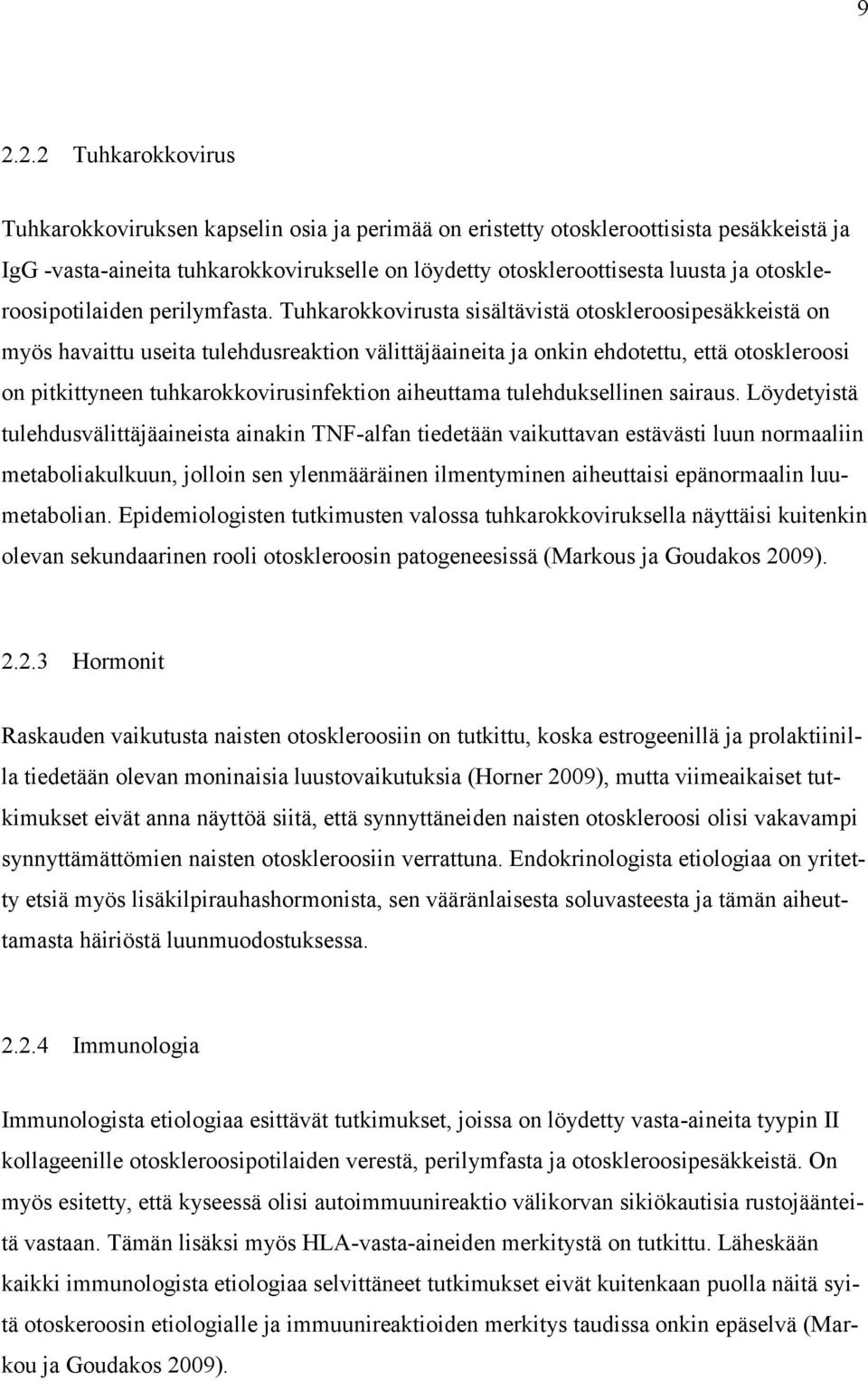 Tuhkarokkovirusta sisältävistä otoskleroosipesäkkeistä on myös havaittu useita tulehdusreaktion välittäjäaineita ja onkin ehdotettu, että otoskleroosi on pitkittyneen tuhkarokkovirusinfektion
