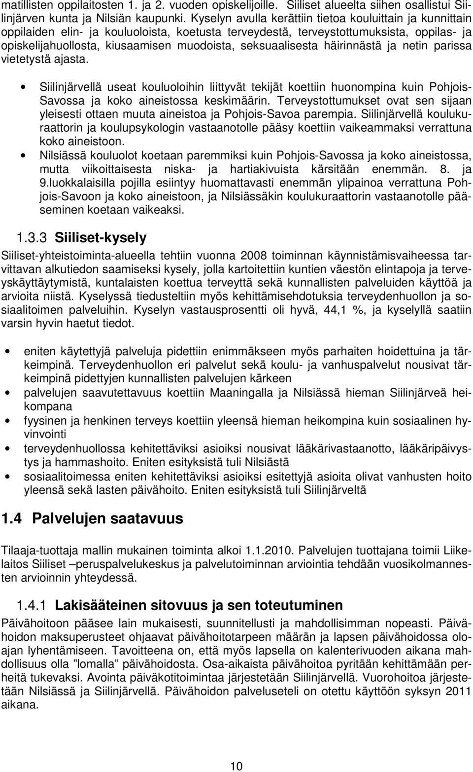 seksuaalisesta häirinnästä ja netin parissa vietetystä ajasta. Siilinjärvellä useat kouluoloihin liittyvät tekijät koettiin huonompina kuin Pohjois- Savossa ja koko aineistossa keskimäärin.