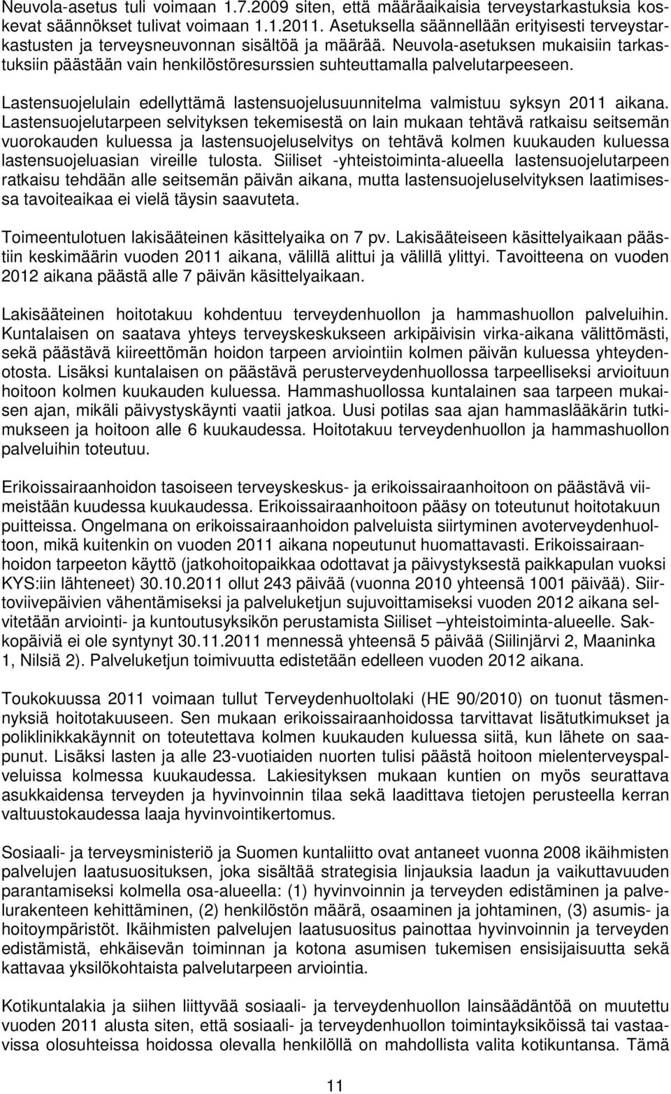 Neuvola-asetuksen mukaisiin tarkastuksiin päästään vain henkilöstöresurssien suhteuttamalla palvelutarpeeseen. Lastensuojelulain edellyttämä lastensuojelusuunnitelma valmistuu syksyn 2011 aikana.