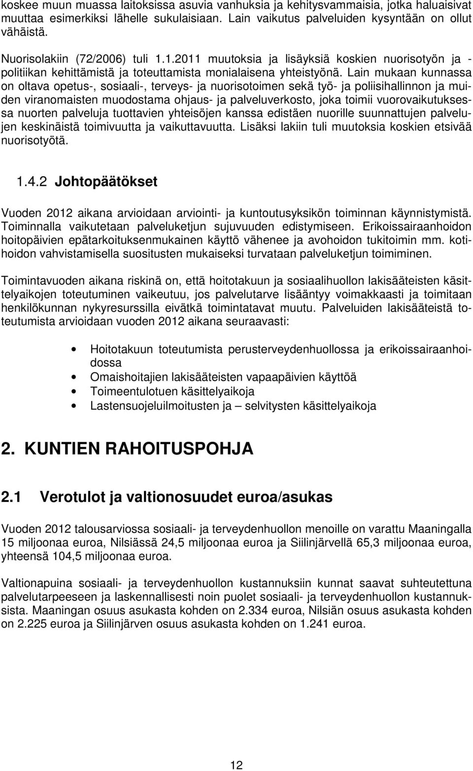 Lain mukaan kunnassa on oltava opetus-, sosiaali-, terveys- ja nuorisotoimen sekä työ- ja poliisihallinnon ja muiden viranomaisten muodostama ohjaus- ja palveluverkosto, joka toimii