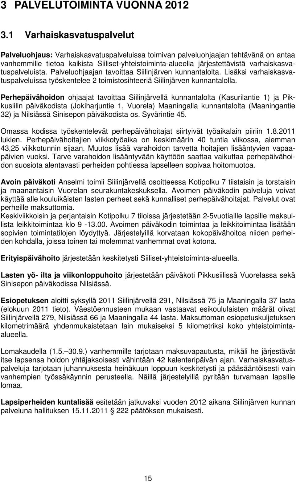 varhaiskasvatuspalveluista. Palveluohjaajan tavoittaa Siilinjärven kunnantalolta. Lisäksi varhaiskasvatuspalveluissa työskentelee 2 toimistosihteeriä Siilinjärven kunnantalolla.