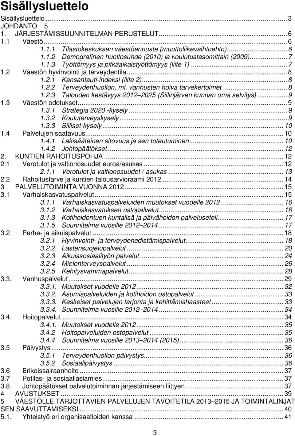 vanhusten hoiva tarvekertoimet... 8 1.2.3 Talouden kestävyys 2012 2025 (Siilinjärven kunnan oma selvitys)... 9 1.3 Väestön odotukset... 9 1.3.1 Strategia 2020 -kysely... 9 1.3.2 Kouluterveyskysely.