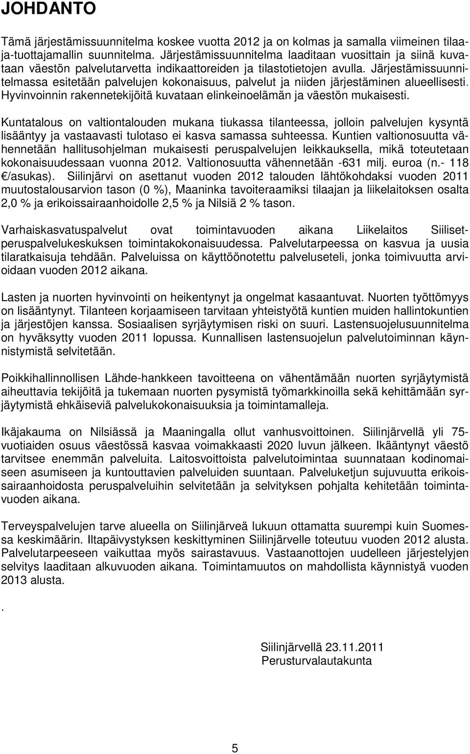 Järjestämissuunnitelmassa esitetään palvelujen kokonaisuus, palvelut ja niiden järjestäminen alueellisesti. Hyvinvoinnin rakennetekijöitä kuvataan elinkeinoelämän ja väestön mukaisesti.