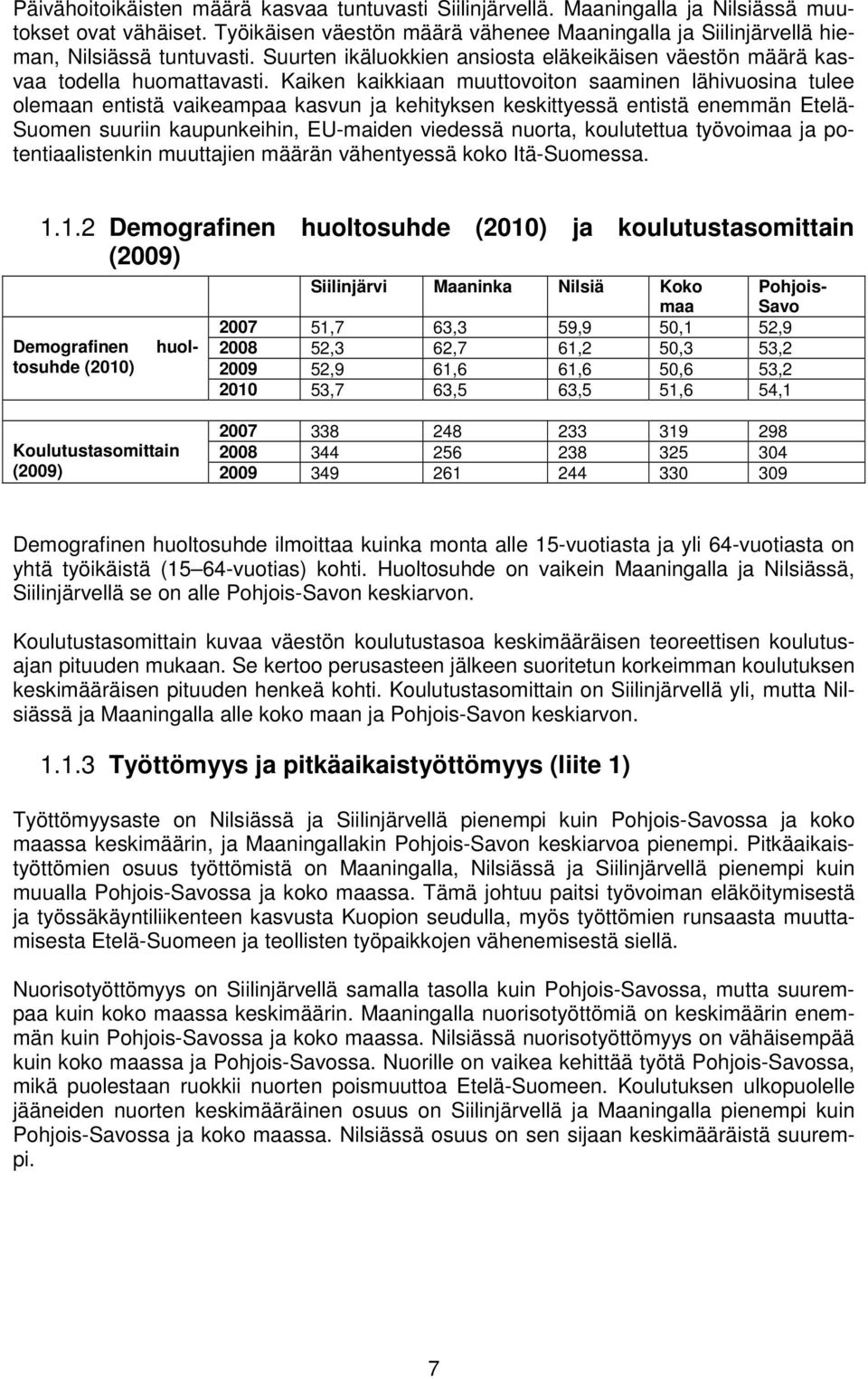 Kaiken kaikkiaan muuttovoiton saaminen lähivuosina tulee olemaan entistä vaikeampaa kasvun ja kehityksen keskittyessä entistä enemmän Etelä- Suomen suuriin kaupunkeihin, EU-maiden viedessä nuorta,