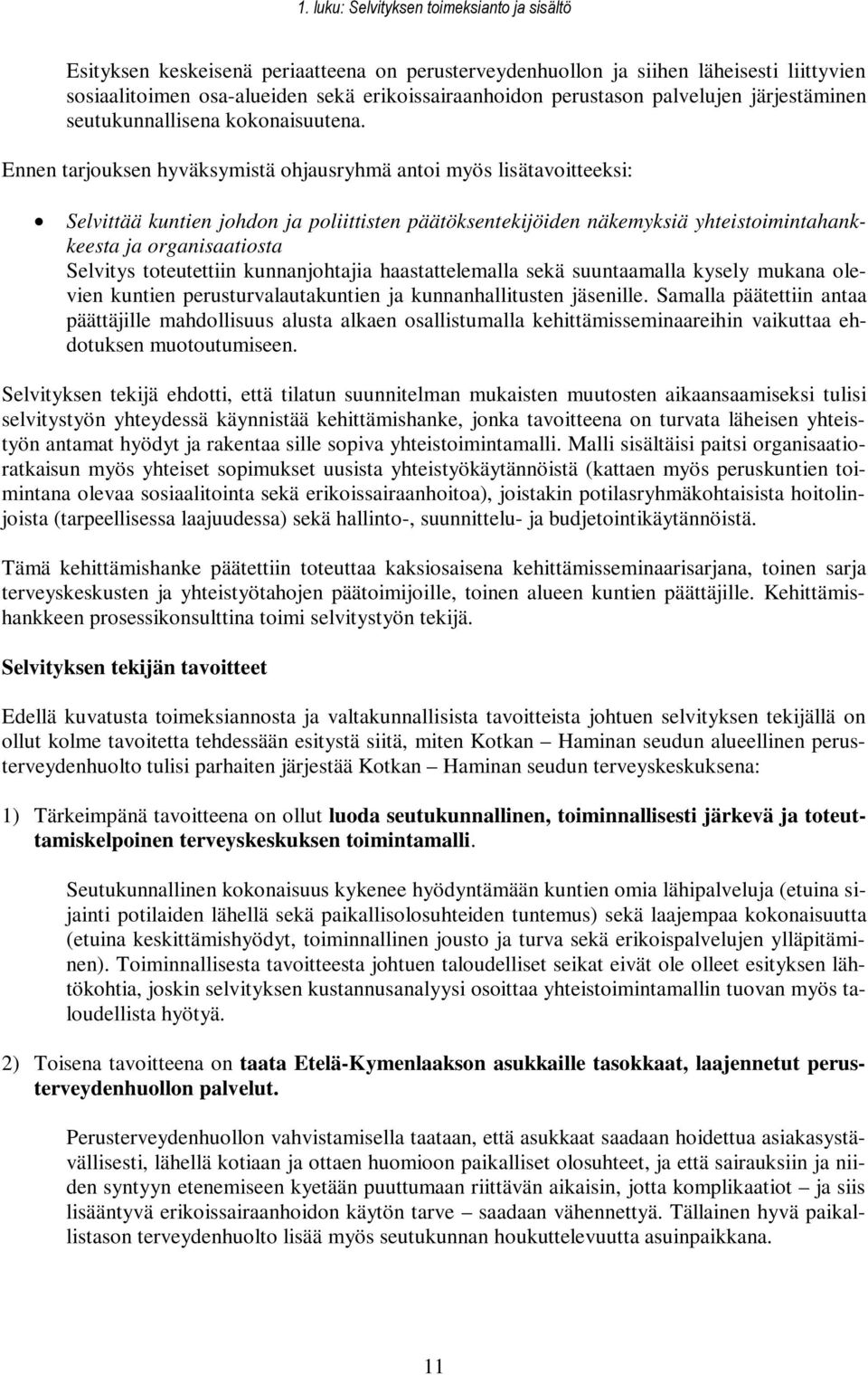 Ennen tarjouksen hyväksymistä ohjausryhmä antoi myös lisätavoitteeksi: Selvittää kuntien johdon ja poliittisten päätöksentekijöiden näkemyksiä yhteistoimintahankkeesta ja organisaatiosta Selvitys