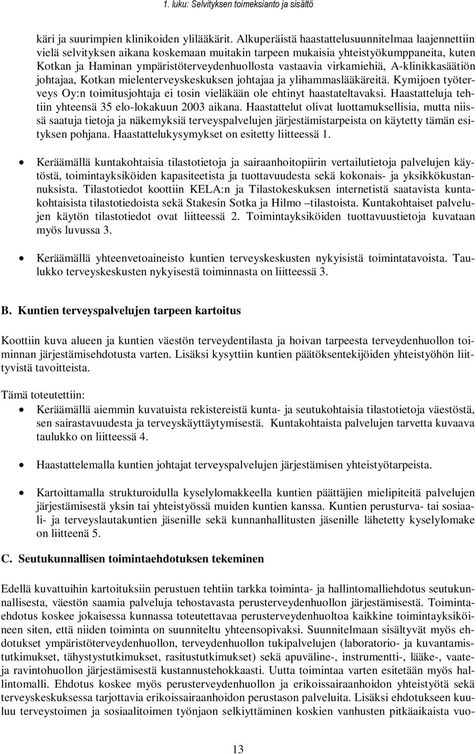 virkamiehiä, A-klinikkasäätiön johtajaa, Kotkan mielenterveyskeskuksen johtajaa ja ylihammaslääkäreitä. Kymijoen työterveys Oy:n toimitusjohtaja ei tosin vieläkään ole ehtinyt haastateltavaksi.