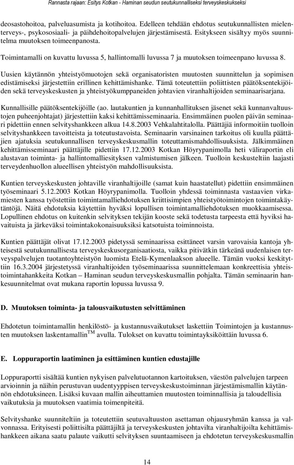 Toimintamalli on kuvattu luvussa 5, hallintomalli luvussa 7 ja muutoksen toimeenpano luvussa 8.