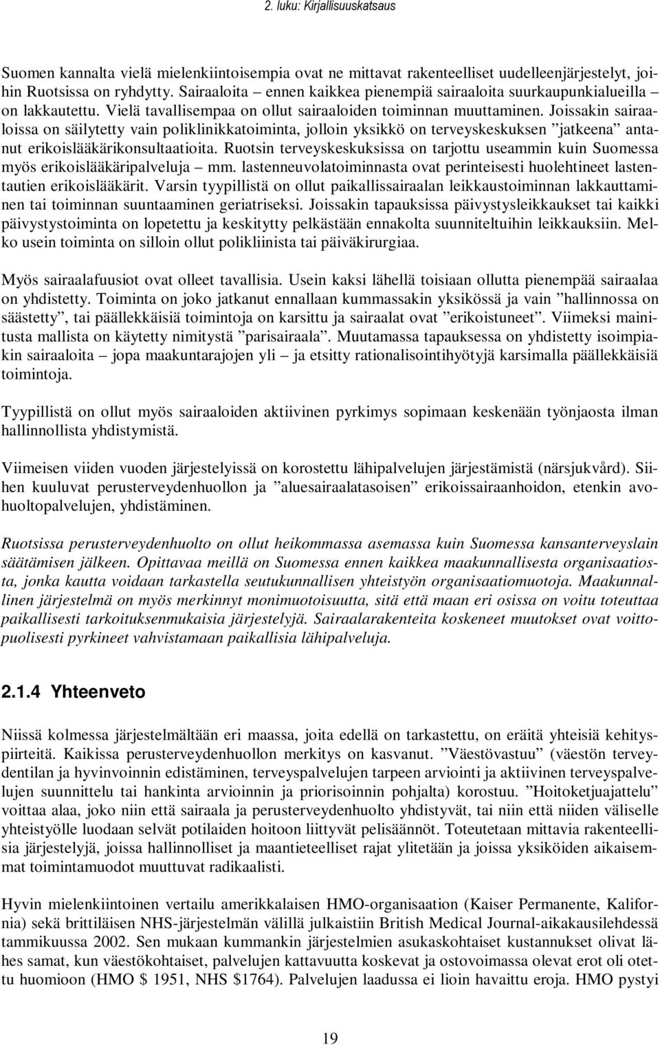 Joissakin sairaaloissa on säilytetty vain poliklinikkatoiminta, jolloin yksikkö on terveyskeskuksen jatkeena antanut erikoislääkärikonsultaatioita.