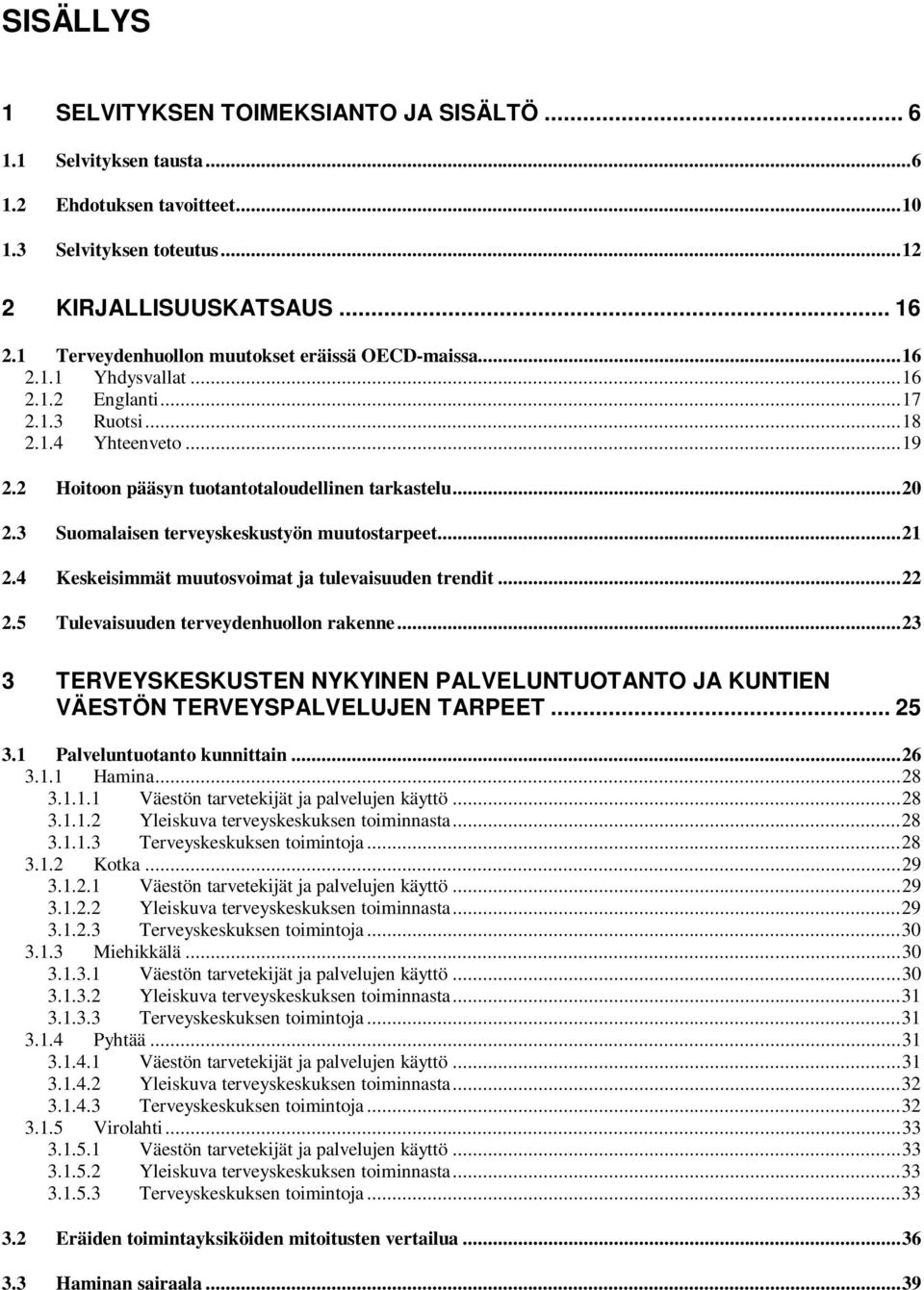 3 Suomalaisen terveyskeskustyön muutostarpeet...21 2.4 Keskeisimmät muutosvoimat ja tulevaisuuden trendit...22 2.5 Tulevaisuuden terveydenhuollon rakenne.