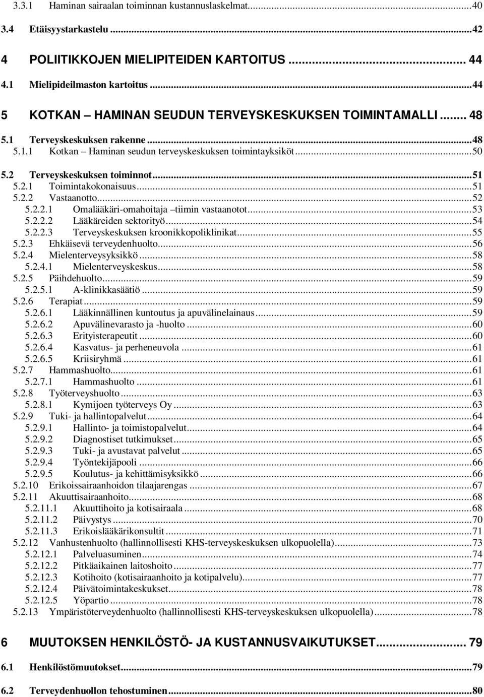 ..51 5.2.1 Toimintakokonaisuus...51 5.2.2 Vastaanotto...52 5.2.2.1 Omalääkäri-omahoitaja tiimin vastaanotot...53 5.2.2.2 Lääkäreiden sektorityö...54 5.2.2.3 Terveyskeskuksen kroonikkopoliklinikat.