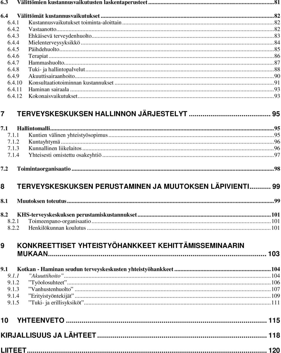 ..91 6.4.11 Haminan sairaala...93 6.4.12 Kokonaisvaikutukset...93 7 TERVEYSKESKUKSEN HALLINNON JÄRJESTELYT... 95 7.1 Hallintomalli...95 7.1.1 Kuntien välinen yhteistyösopimus...95 7.1.2 Kuntayhtymä.