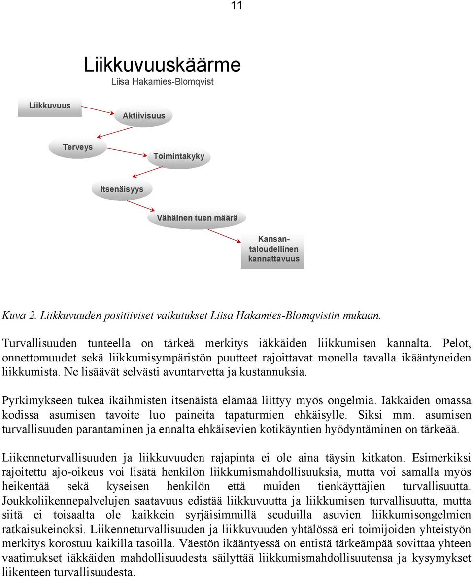 Pelot, onnettomuudet sekä liikkumisympäristön puutteet rajoittavat monella tavalla ikääntyneiden liikkumista. Ne lisäävät selvästi avuntarvetta ja kustannuksia.