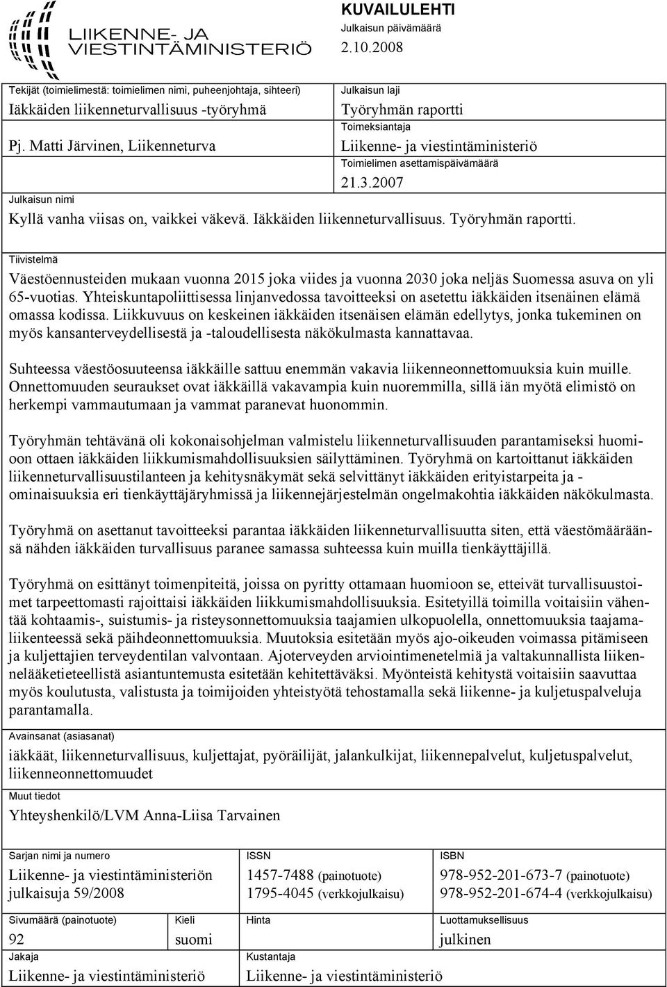 2007 Julkaisun nimi Kyllä vanha viisas on, vaikkei väkevä. Iäkkäiden liikenneturvallisuus. Työryhmän raportti.