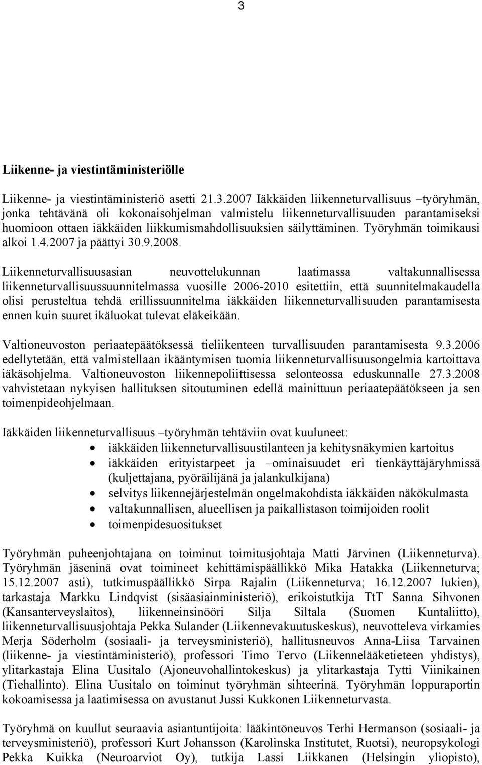 Liikenneturvallisuusasian neuvottelukunnan laatimassa valtakunnallisessa liikenneturvallisuussuunnitelmassa vuosille 2006-2010 esitettiin, että suunnitelmakaudella olisi perusteltua tehdä