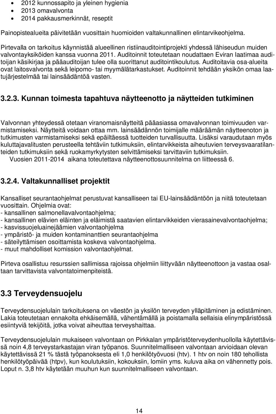 Auditoinnit toteutetaan noudattaen Eviran laatimaa auditoijan käsikirjaa ja pääauditoijan tulee olla suorittanut auditointikoulutus.