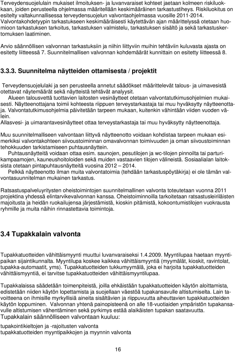 Valvontakohdetyypin tarkastukseen keskimääräisesti käytettävän ajan määrittelyssä otetaan huomioon tarkastuksen tarkoitus, tarkastuksen valmistelu, tarkastuksen sisältö ja sekä tarkastuskertomuksen