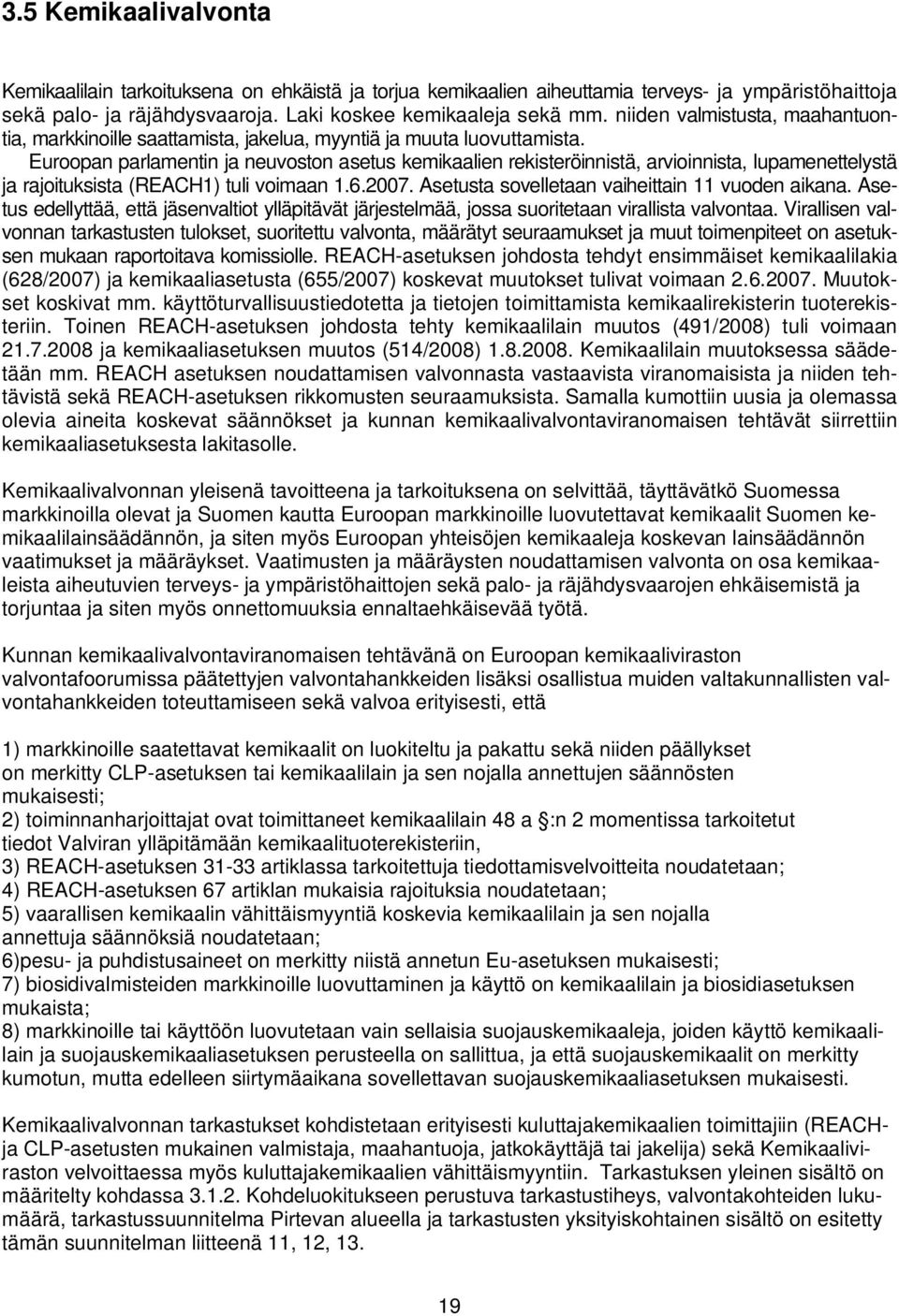 Euroopan parlamentin ja neuvoston asetus kemikaalien rekisteröinnistä, arvioinnista, lupamenettelystä ja rajoituksista (REACH1) tuli voimaan 1.6.2007.