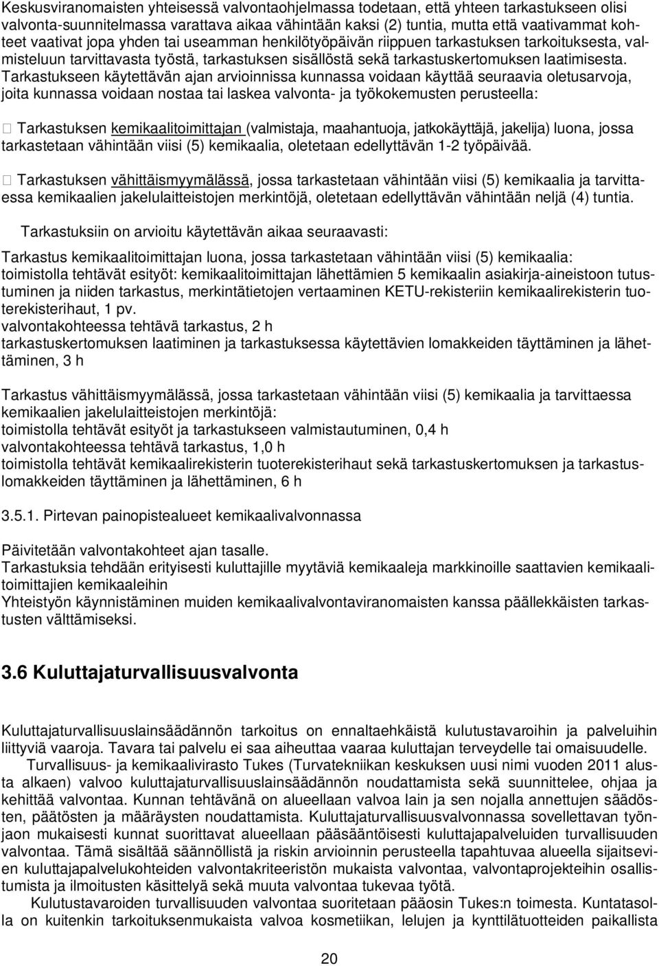 Tarkastukseen käytettävän ajan arvioinnissa kunnassa voidaan käyttää seuraavia oletusarvoja, joita kunnassa voidaan nostaa tai laskea valvonta- ja työkokemusten perusteella: Tarkastuksen