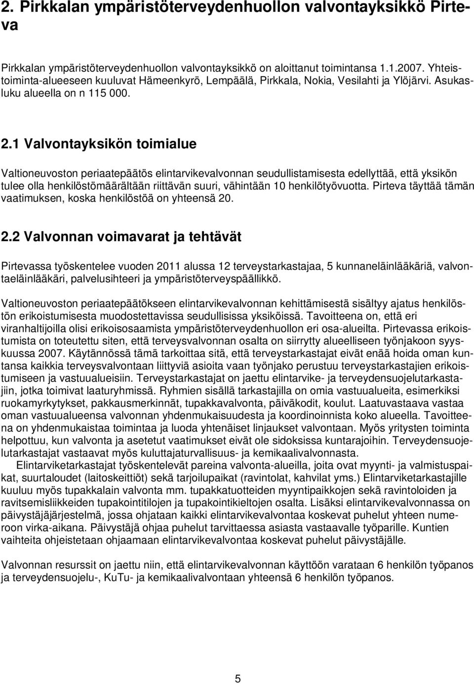 1 Valvontayksikön toimialue Valtioneuvoston periaatepäätös elintarvikevalvonnan seudullistamisesta edellyttää, että yksikön tulee olla henkilöstömäärältään riittävän suuri, vähintään 10