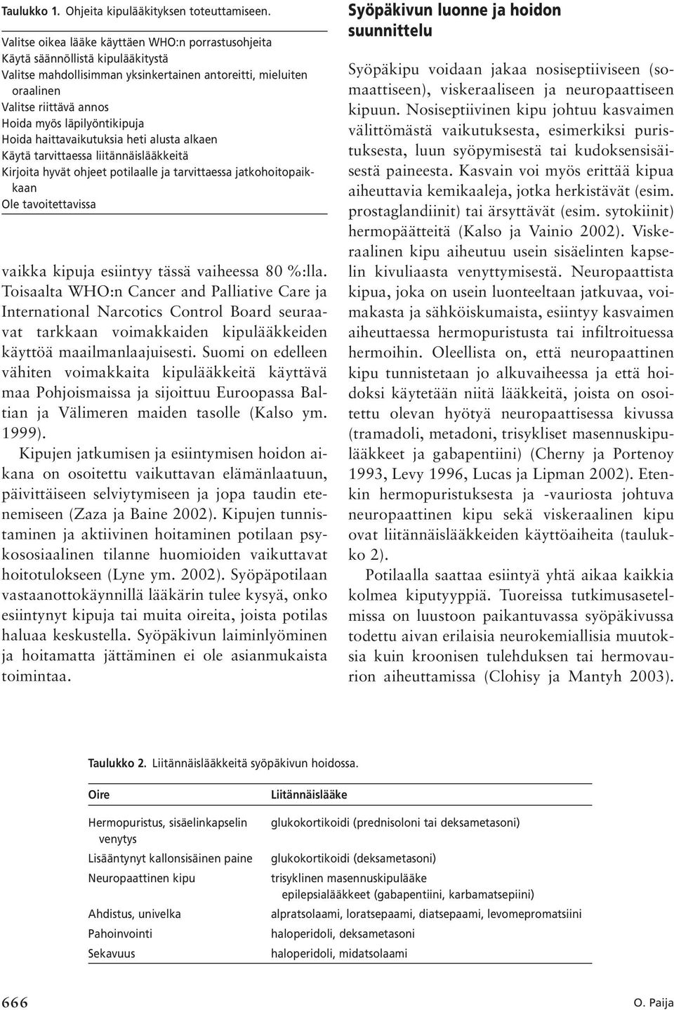 läpilyöntikipuja Hoida haittavaikutuksia heti alusta alkaen Käytä tarvittaessa liitännäislääkkeitä Kirjoita hyvät ohjeet potilaalle ja tarvittaessa jatkohoitopaikkaan Ole tavoitettavissa vaikka