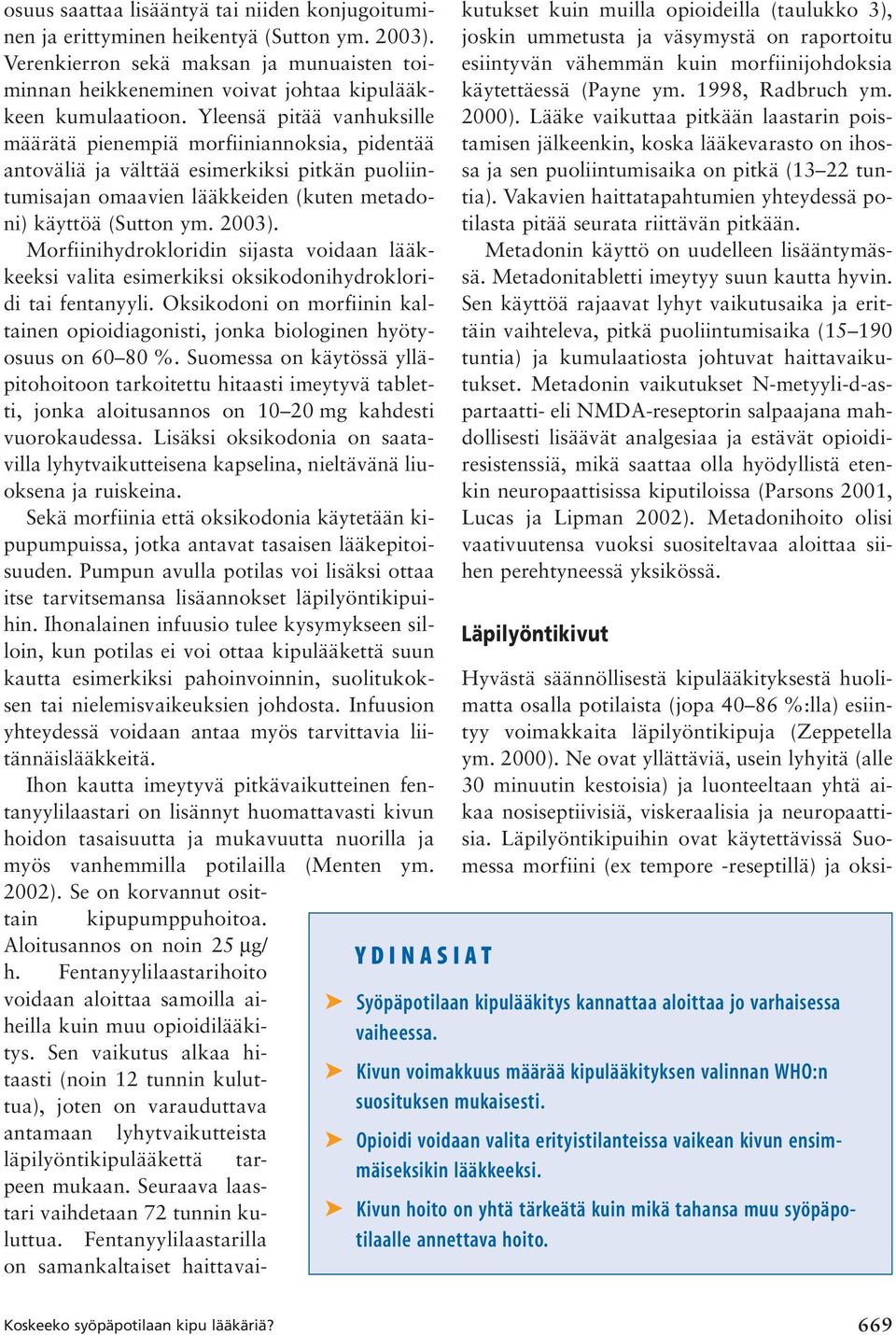 Morfiinihydrokloridin sijasta voidaan lääkkeeksi valita esimerkiksi oksikodonihydrokloridi tai fentanyyli. Oksikodoni on morfiinin kaltainen opioidiagonisti, jonka biologinen hyötyosuus on 60 80 %.