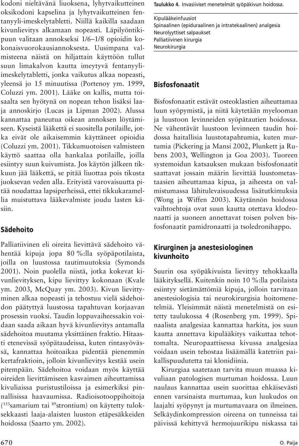 Uusimpana valmisteena näistä on hiljattain käyttöön tullut suun limakalvon kautta imeytyvä fentanyyliimeskelytabletti, jonka vaikutus alkaa nopeasti, yleensä jo 15 minuutissa (Portenoy ym.