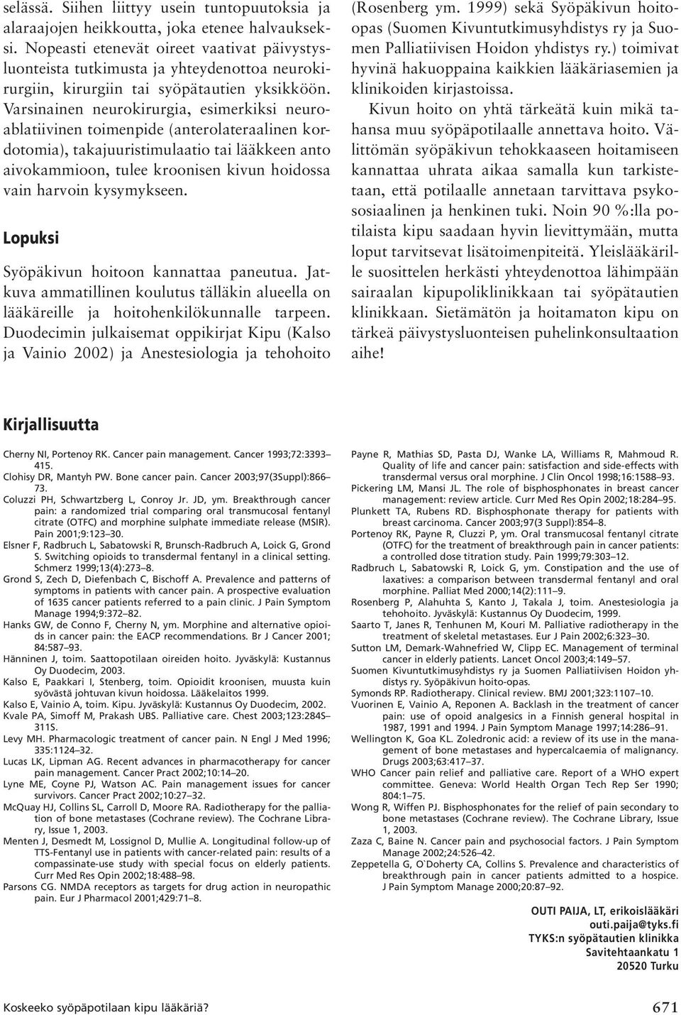 Varsinainen neurokirurgia, esimerkiksi neuroablatiivinen toimenpide (anterolateraalinen kordotomia), takajuuristimulaatio tai lääkkeen anto aivokammioon, tulee kroonisen kivun hoidossa vain harvoin