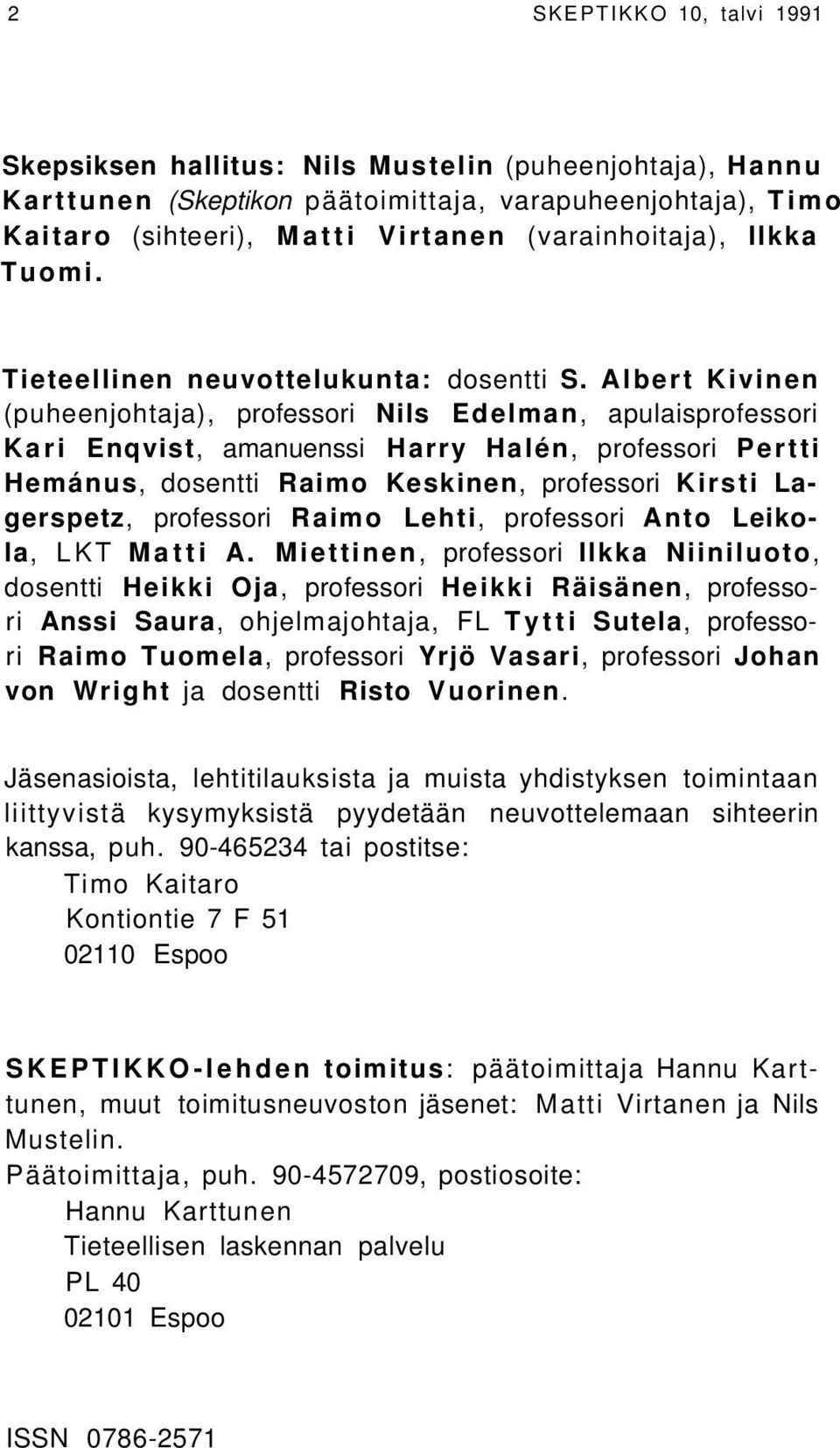 Albert Kivinen (puheenjohtaja), professori Nils Edelman, apulaisprofessori Kari Enqvist, amanuenssi Harry Halén, professori Pertti Hemánus, dosentti Raimo Keskinen, professori Kirsti Lagerspetz,