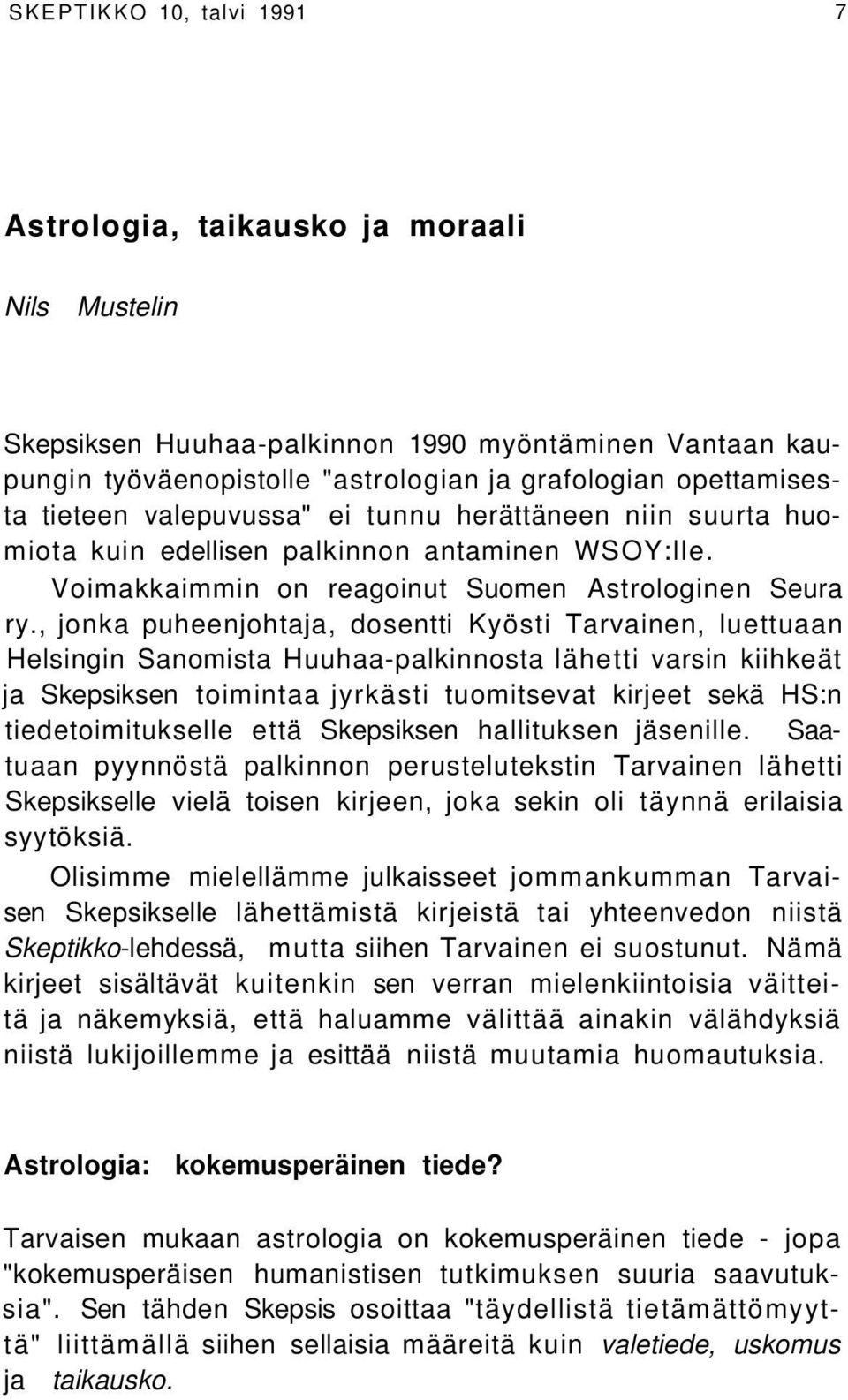 , jonka puheenjohtaja, dosentti Kyösti Tarvainen, luettuaan Helsingin Sanomista Huuhaa-palkinnosta lähetti varsin kiihkeät ja Skepsiksen toimintaa jyrkästi tuomitsevat kirjeet sekä HS:n