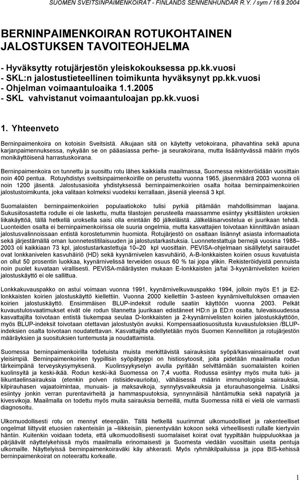 Alkujaan sitä on käytetty vetokoirana, pihavahtina sekä apuna karjanpaimennuksessa, nykyään se on pääasiassa perhe- ja seurakoirana, mutta lisääntyvässä määrin myös monikäyttöisenä harrastuskoirana.