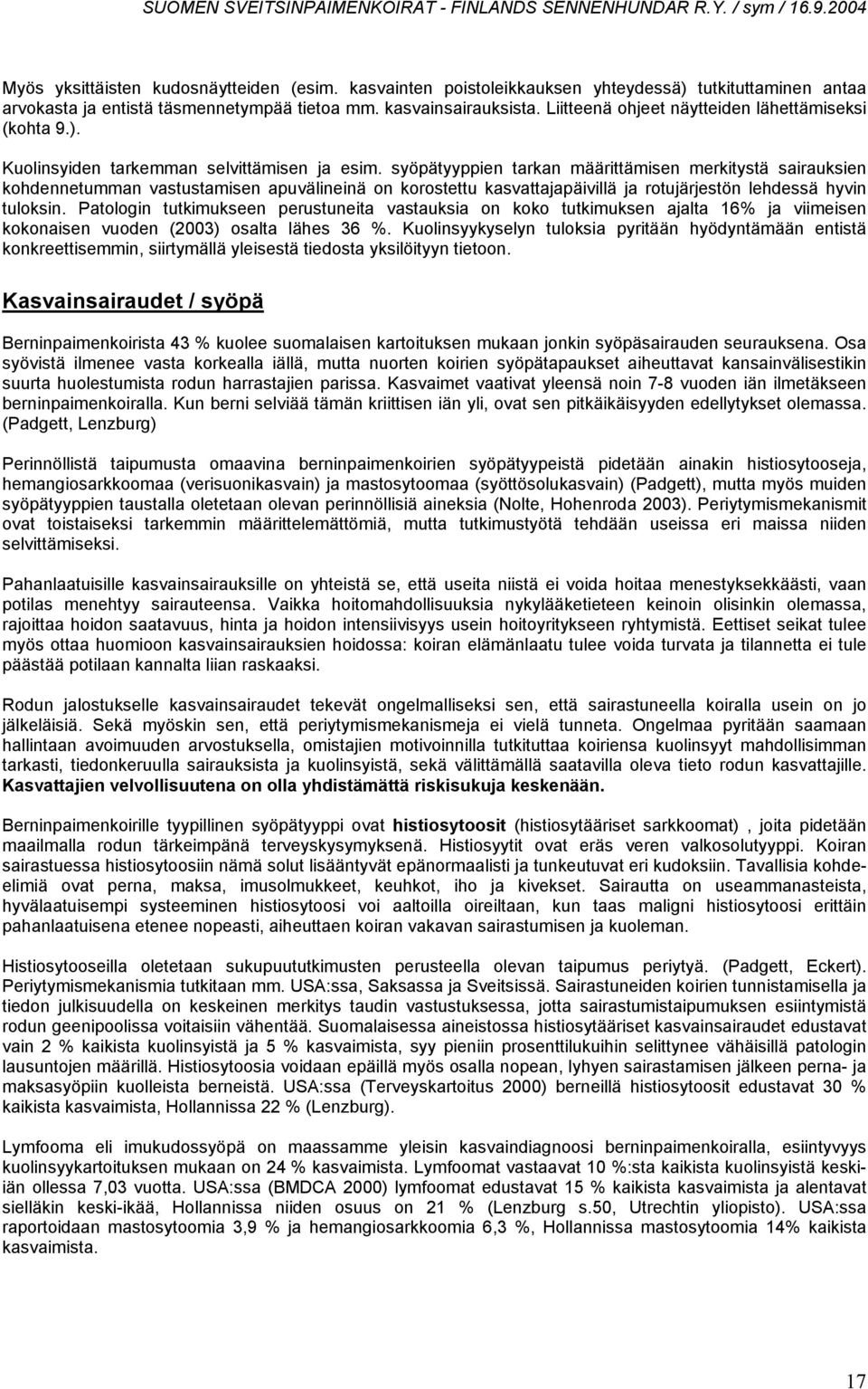 syöpätyyppien tarkan määrittämisen merkitystä sairauksien kohdennetumman vastustamisen apuvälineinä on korostettu kasvattajapäivillä ja rotujärjestön lehdessä hyvin tuloksin.