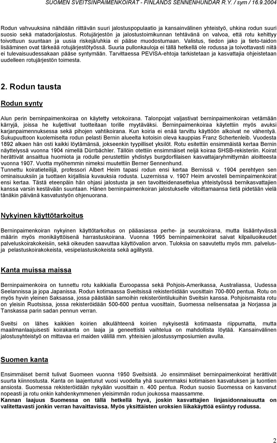 Valistus, tiedon jako ja tieto-taidon lisääminen ovat tärkeää rotujärjestötyössä. Suuria pullonkauloja ei tällä hetkellä ole rodussa ja toivottavasti niitä ei tulevaisuudessakaan pääse syntymään.