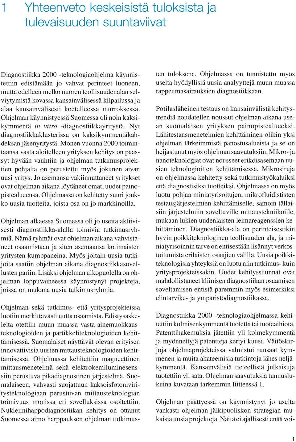 Ohjelman käynnistyessä Suomessa oli noin kaksikymmentä in vitro -diagnostiikkayritystä. Nyt diagnostiikkaklusterissa on kaksikymmentäkahdeksan jäsenyritystä.