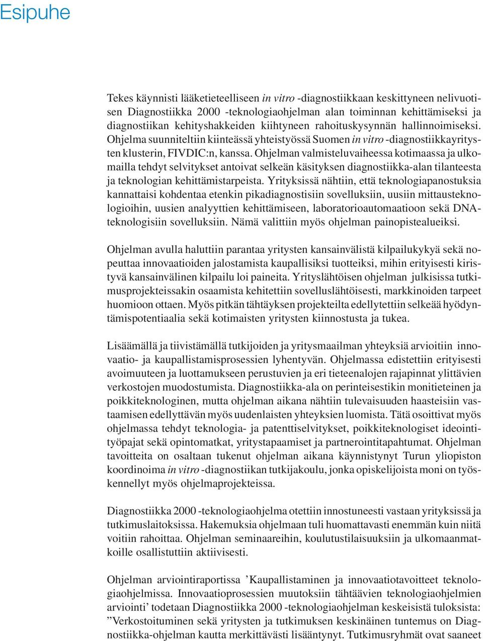 Ohjelman valmisteluvaiheessa kotimaassa ja ulkomailla tehdyt selvitykset antoivat selkeän käsityksen diagnostiikka-alan tilanteesta ja teknologian kehittämistarpeista.