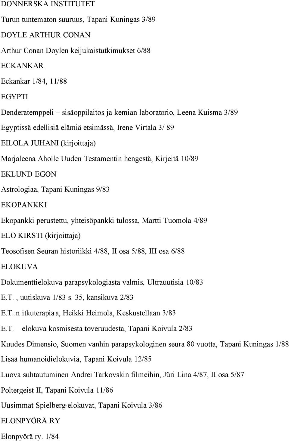 10/89 EKLUND EGON Astrologiaa, Tapani Kuningas 9/83 EKOPANKKI Ekopankki perustettu, yhteisöpankki tulossa, Martti Tuomola 4/89 ELO KIRSTI (kirjoittaja) Teosofisen Seuran historiikki 4/88, II osa