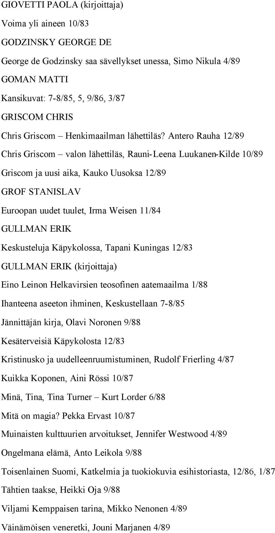 Antero Rauha 12/89 Chris Griscom valon lähettiläs, Rauni-Leena Luukanen-Kilde 10/89 Griscom ja uusi aika, Kauko Uusoksa 12/89 GROF STANISLAV Euroopan uudet tuulet, Irma Weisen 11/84 GULLMAN ERIK