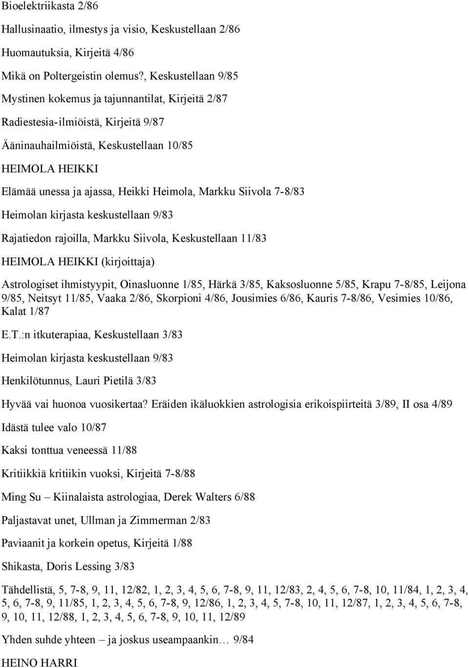 Heimola, Markku Siivola 7-8/83 Heimolan kirjasta keskustellaan 9/83 Rajatiedon rajoilla, Markku Siivola, Keskustellaan 11/83 HEIMOLA HEIKKI (kirjoittaja) Astrologiset ihmistyypit, Oinasluonne 1/85,