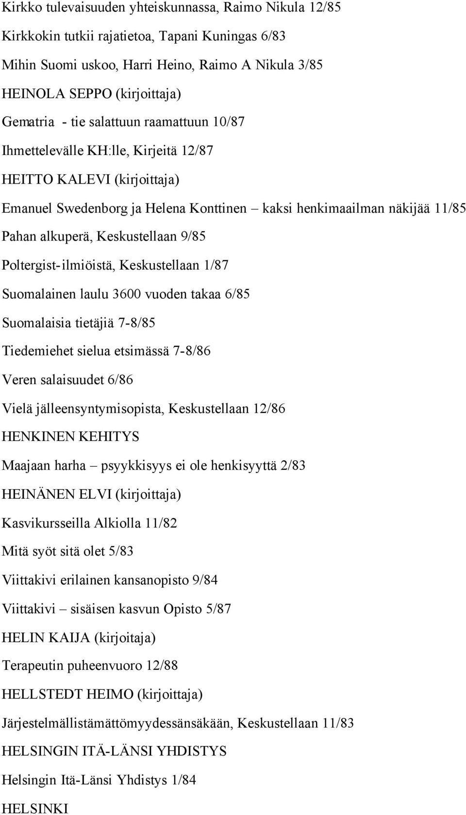 9/85 Poltergist-ilmiöistä, Keskustellaan 1/87 Suomalainen laulu 3600 vuoden takaa 6/85 Suomalaisia tietäjiä 7-8/85 Tiedemiehet sielua etsimässä 7-8/86 Veren salaisuudet 6/86 Vielä