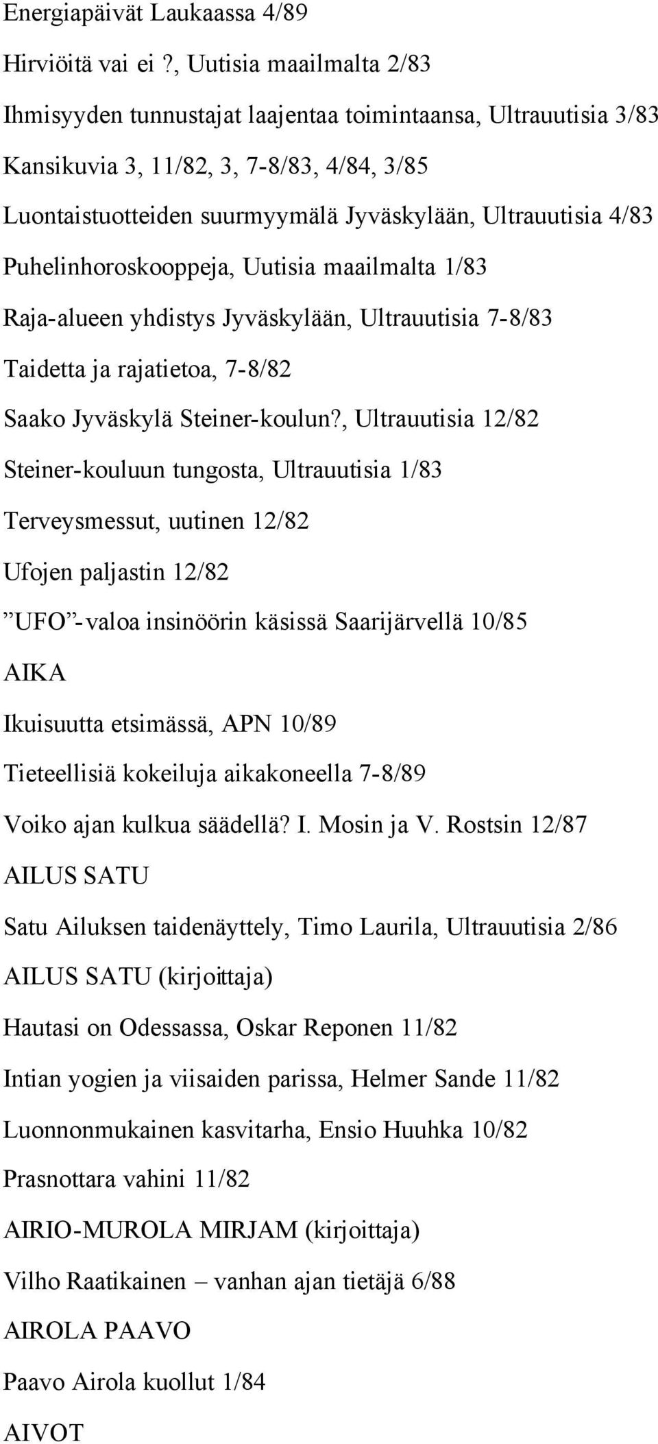 Puhelinhoroskooppeja, Uutisia maailmalta 1/83 Raja-alueen yhdistys Jyväskylään, Ultrauutisia 7-8/83 Taidetta ja rajatietoa, 7-8/82 Saako Jyväskylä Steiner-koulun?