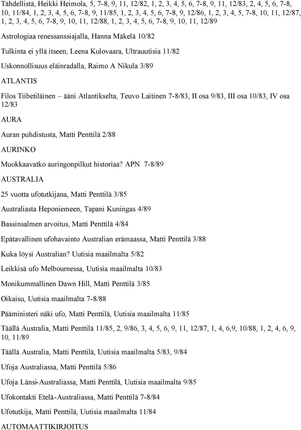 Ultrauutisia 11/82 Uskonnollisuus eläinradalla, Raimo A Nikula 3/89 ATLANTIS Filos Tiibetiläinen ääni Atlantikselta, Teuvo Laitinen 7-8/83, II osa 9/83, III osa 10/83, IV osa 12/83 AURA Auran