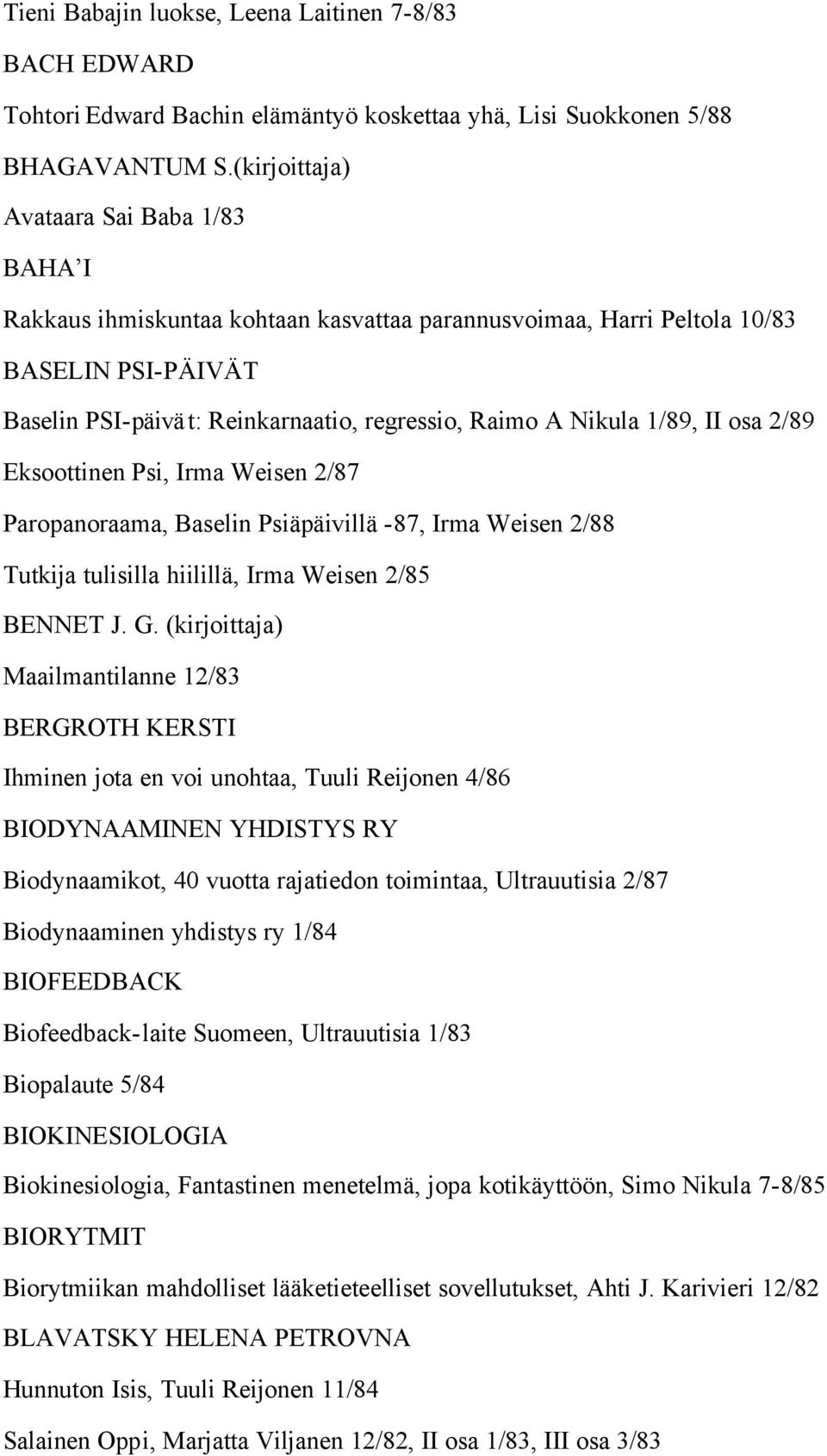 1/89, II osa 2/89 Eksoottinen Psi, Irma Weisen 2/87 Paropanoraama, Baselin Psiäpäivillä -87, Irma Weisen 2/88 Tutkija tulisilla hiilillä, Irma Weisen 2/85 BENNET J. G.