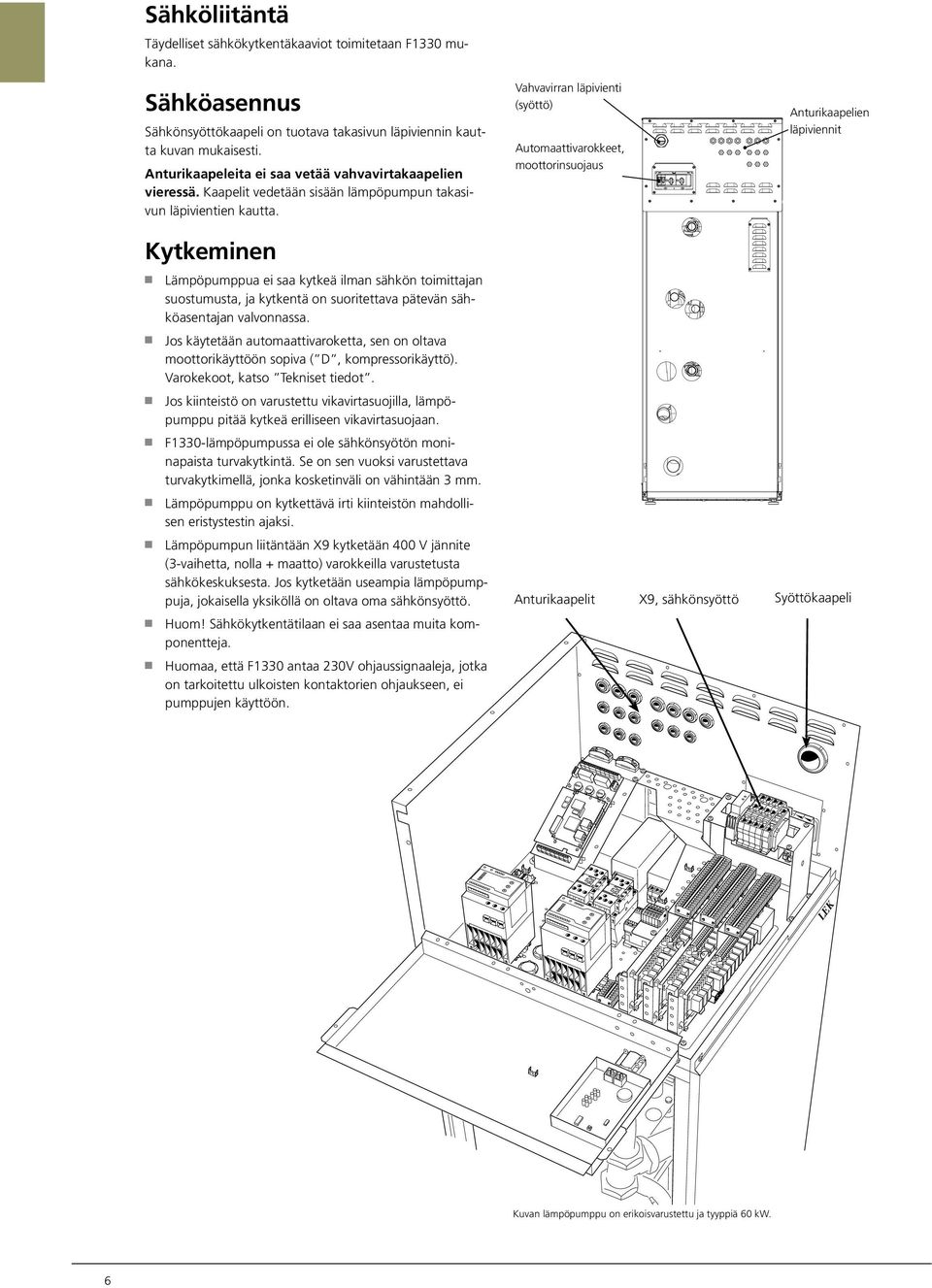 6 Kytkeminen n Lämpöpumppua ei saa kytkeä ilman sähkön toimittajan suostumusta, 855 ja kytkentä on suoritettava pätevän sähköasentajan valvonnassa.