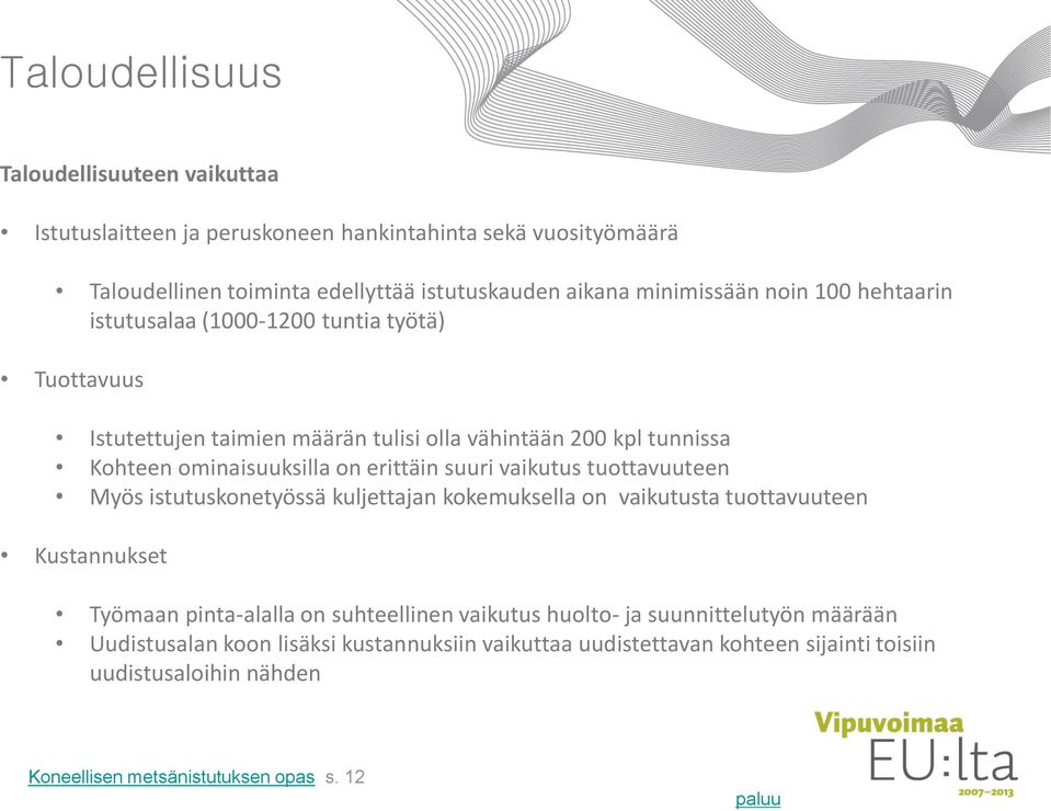 suuri vaikutus tuottavuuteen Myös istutuskonetyössä kuljettajan kokemuksella on vaikutusta tuottavuuteen Kustannukset Työmaan pinta-alalla on suhteellinen vaikutus huolto-
